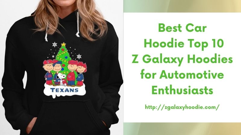 Best Car Hoodie Top 10 Z Galaxy Hoodies for Automotive Enthusiasts