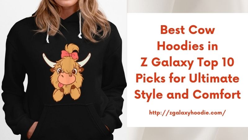 Best Cow Hoodies in Z Galaxy Top 10 Picks for Ultimate Style and Comfort