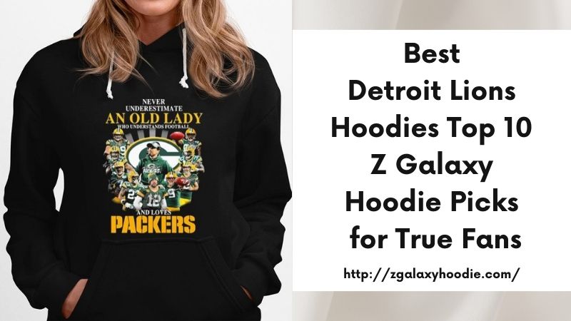 Best Detroit Lions Hoodies Top 10 Z Galaxy Hoodie Picks for True Fans