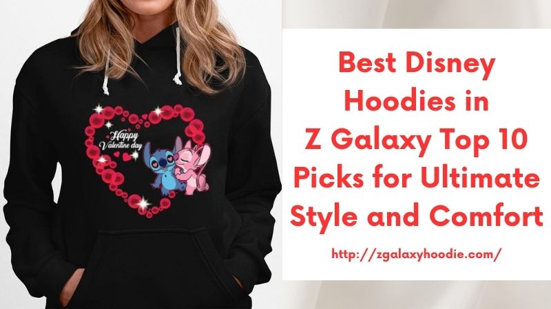 Best Disney Hoodies in Z Galaxy Top 10 Picks for Ultimate Style and Comfort
