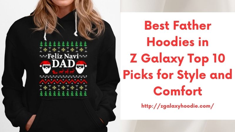 Best Father Hoodies in Z Galaxy Top 10 Picks for Style and Comfort