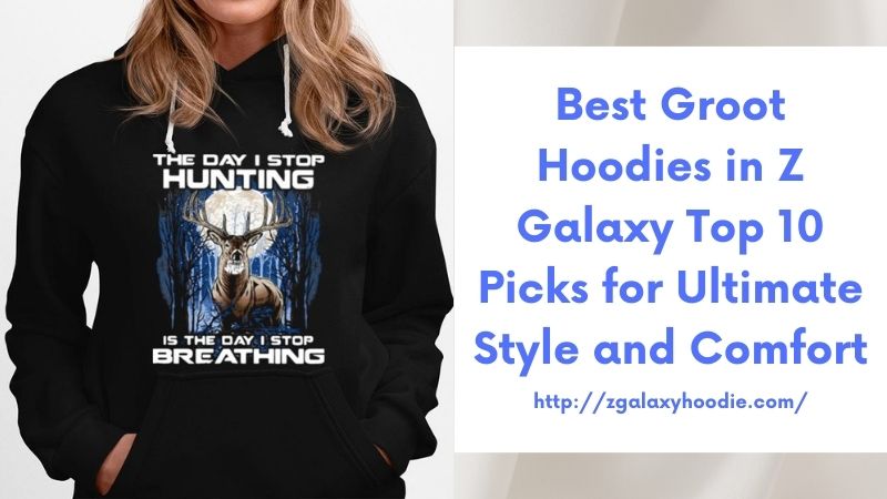 Best Groot Hoodies in Z Galaxy Top 10 Picks for Ultimate Style and Comfort