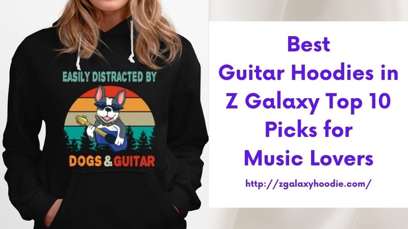 Best Guitar Hoodies in Z Galaxy Top 10 Picks for Music Lovers
