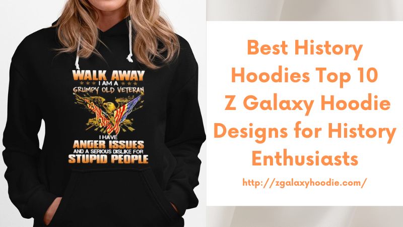 Best History Hoodies Top 10 Z Galaxy Hoodie Designs for History Enthusiasts