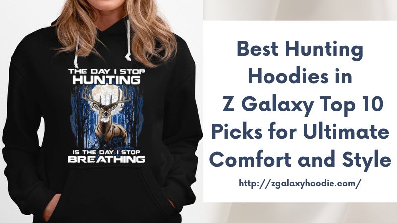 Best Hunting Hoodies in Z Galaxy Top 10 Picks for Ultimate Comfort and Style