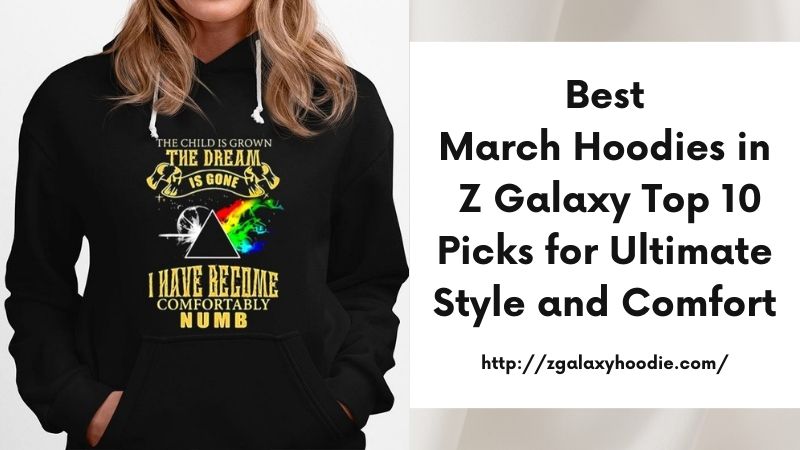 Best March Hoodies in Z Galaxy Top 10 Picks for Ultimate Style and Comfort