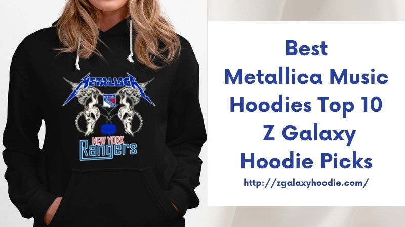 Best Metallica Music Hoodies Top 10 Z Galaxy Hoodie Picks