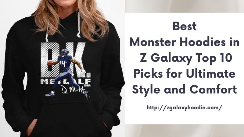 Best Monster Hoodies in Z Galaxy Top 10 Picks for Ultimate Style and Comfort