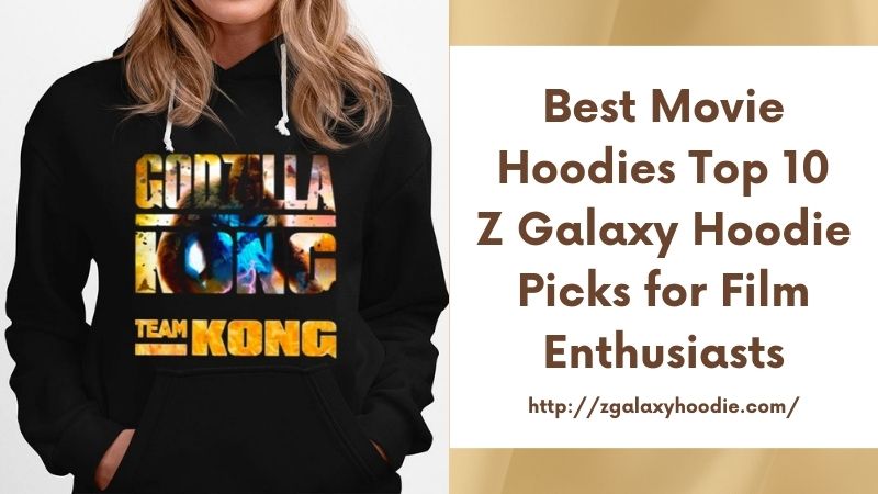 Best Movie Hoodies Top 10 Z Galaxy Hoodie Picks for Film Enthusiasts