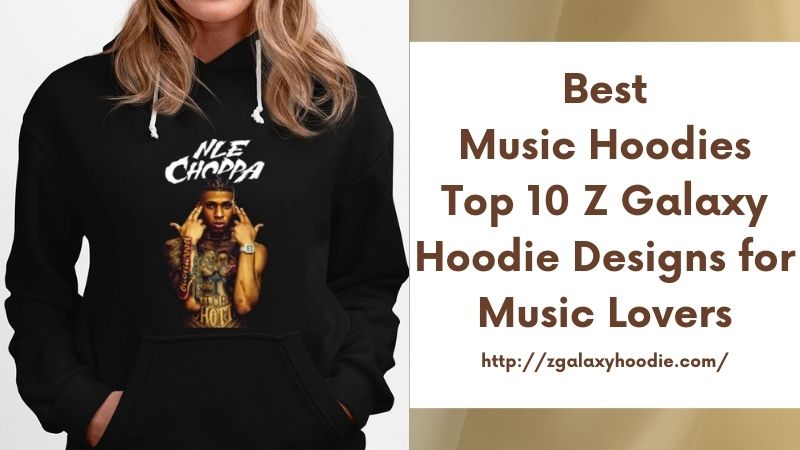 Best Music Hoodies Top 10 Z Galaxy Hoodie Designs for Music Lovers