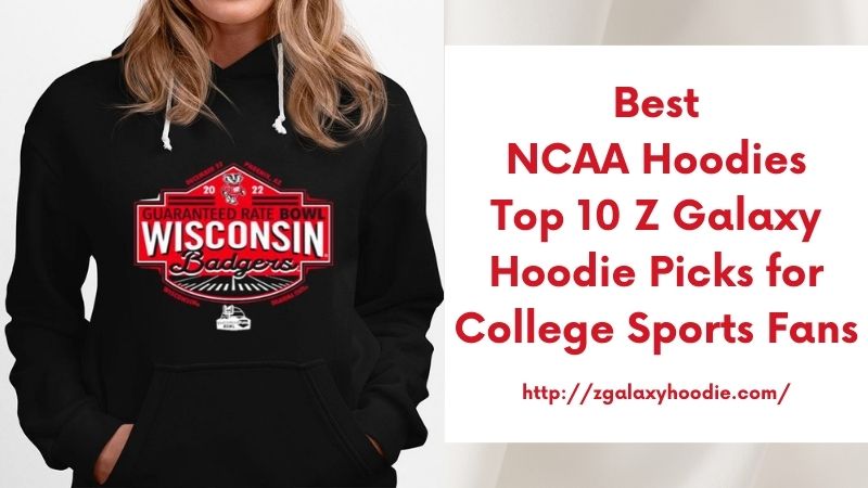 Best NCAA Hoodies Top 10 Z Galaxy Hoodie Picks for College Sports Fans