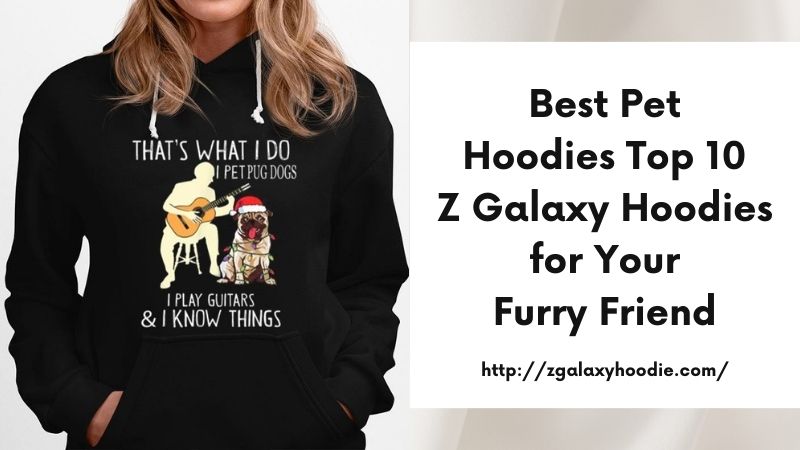 Best Pet Hoodies Top 10 Z Galaxy Hoodies for Your Furry Friend