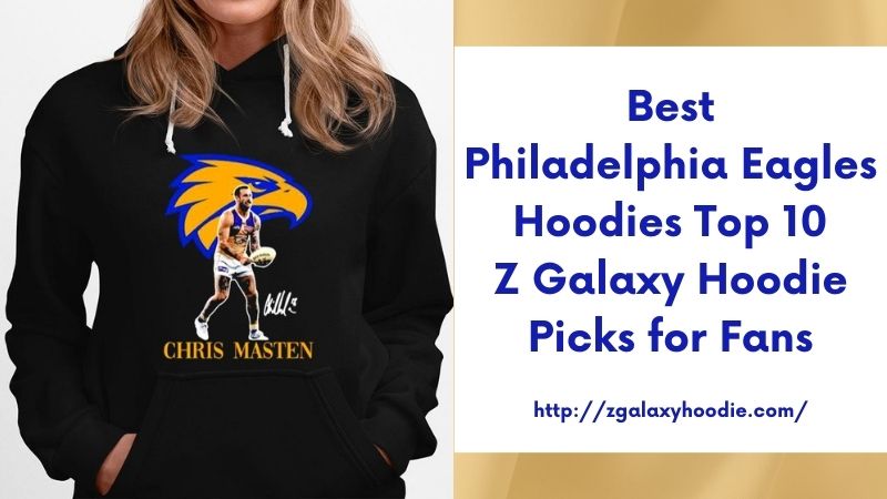 Best Philadelphia Eagles Hoodies Top 10 Z Galaxy Hoodie Picks for Fans