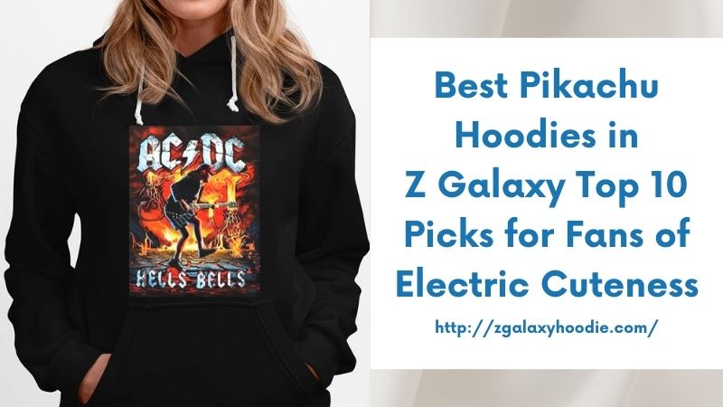 Best Pikachu Hoodies in Z Galaxy Top 10 Picks for Fans of Electric Cuteness