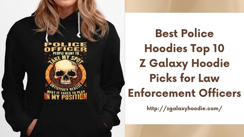 Best Police Hoodies Top 10 Z Galaxy Hoodie Picks for Law Enforcement Officers