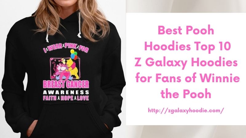 Best Pooh Hoodies Top 10 Z Galaxy Hoodies for Fans of Winnie the Pooh