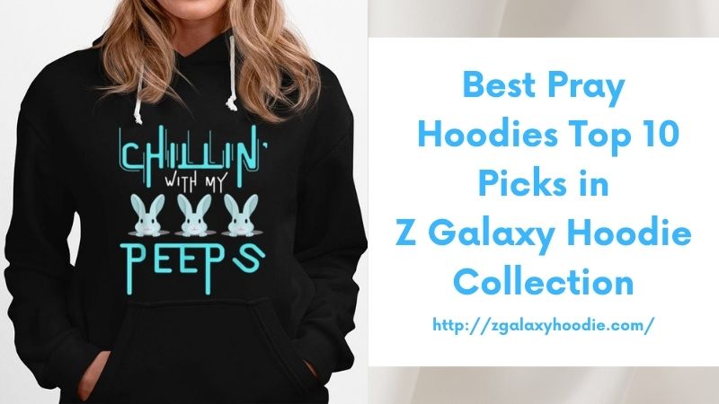 Best Pray Hoodies Top 10 Picks in Z Galaxy Hoodie Collection
