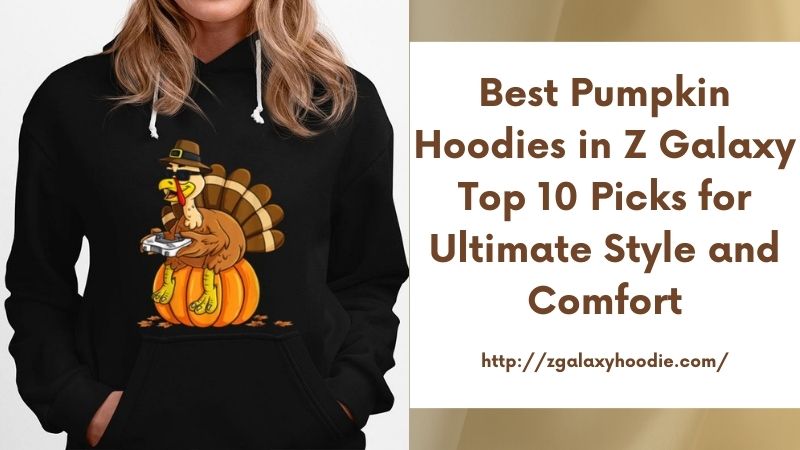 Best Pumpkin Hoodies in Z Galaxy Top 10 Picks for Ultimate Style and Comfort