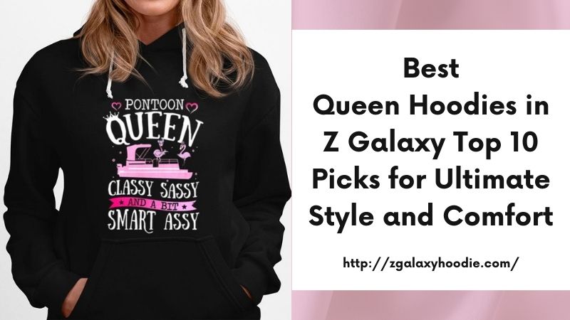 Best Queen Hoodies in Z Galaxy Top 10 Picks for Ultimate Style and Comfort