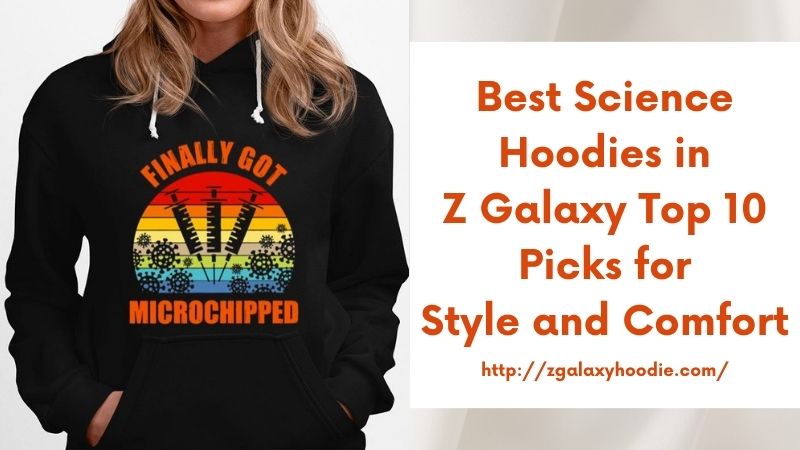 Best Science Hoodies in Z Galaxy Top 10 Picks for Style and Comfort