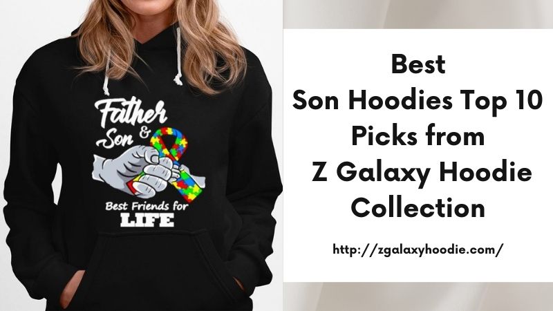 Best Son Hoodies Top 10 Picks from Z Galaxy Hoodie Collection
