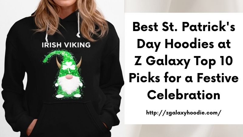 Best St. Patrick's Day Hoodies at Z Galaxy Top 10 Picks for a Festive Celebration