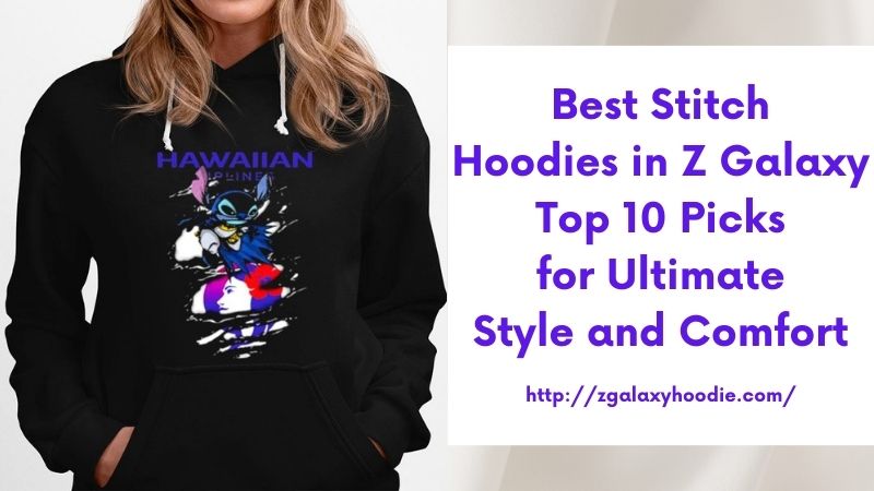 Best Stitch Hoodies in Z Galaxy Top 10 Picks for Ultimate Style and Comfort