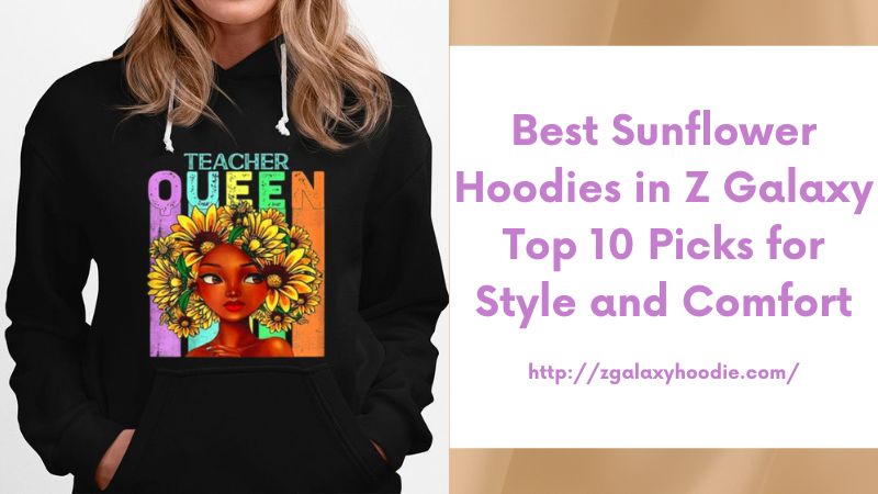 Best Sunflower Hoodies in Z Galaxy Top 10 Picks for Style and Comfort