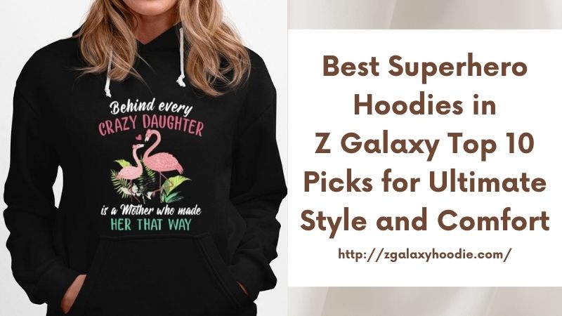 Best Superhero Hoodies in Z Galaxy Top 10 Picks for Ultimate Style and Comfort