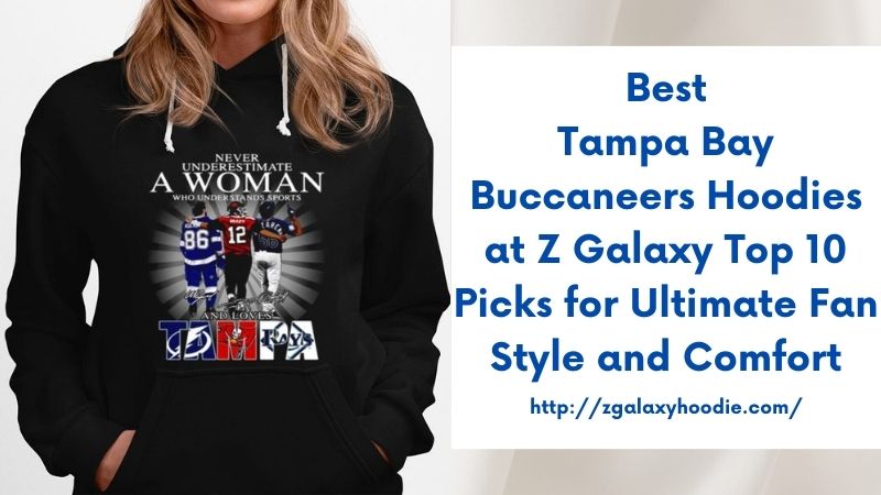 Best Tampa Bay Buccaneers Hoodies at Z Galaxy Top 10 Picks for Ultimate Fan Style and Comfort