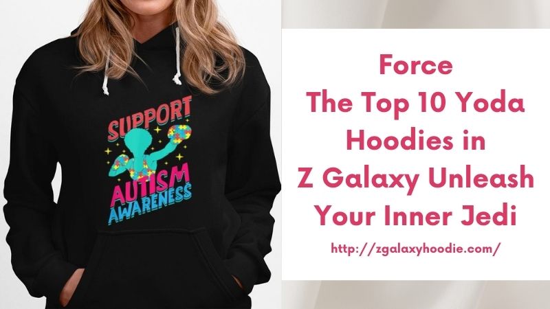 Force The Top 10 Yoda Hoodies in Z Galaxy Unleash Your Inner Jedi