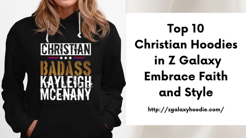 Top 10 Christian Hoodies in Z Galaxy Embrace Faith and Style