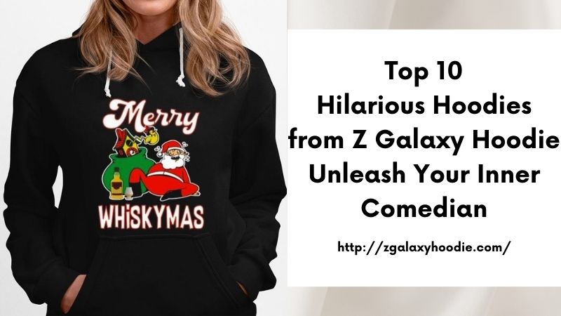 Top 10 Hilarious Hoodies from Z Galaxy Hoodie Unleash Your Inner Comedian