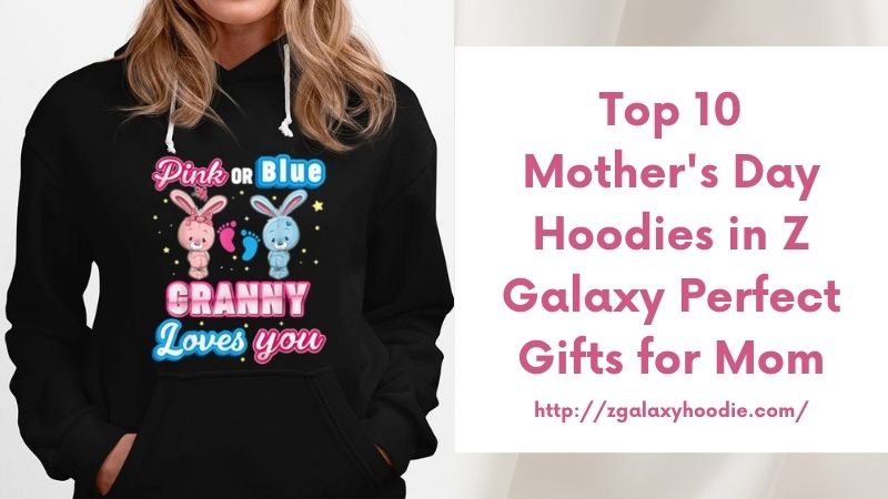 Top 10 Mother's Day Hoodies in Z Galaxy Perfect Gifts for Mom